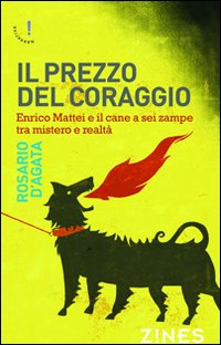 Il prezzo del coraggio. Enrico Mattei e il cane a sei zampe tra mistero e realt&agrave;