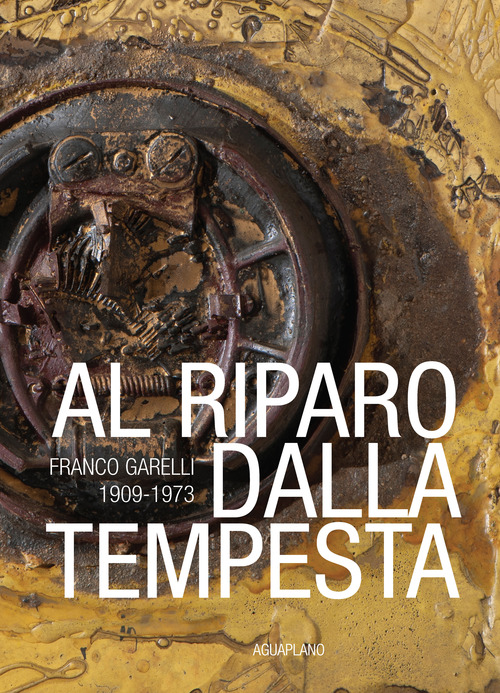 Al riparo dalla tempesta. Franco Garelli 1909-1973
