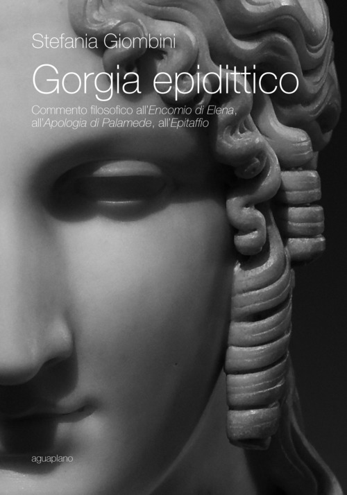 Gorgia epidittico. Commento filosofico all'«Encomio di Elena», all'«Apologia di Palamede», all'«Epitaffio»