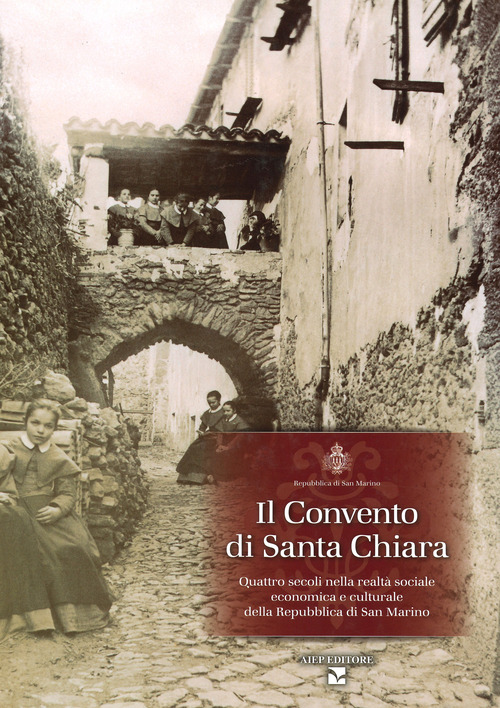 Il convento di Santa Chiara. Quattro secoli nella realt&agrave; sociale economica e culturale della Repubblica di San Marino