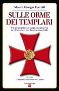 Sulle orme dei Templari. Un pellegrino di oggi alla ricerca dei cavalieri dal bianco mantello