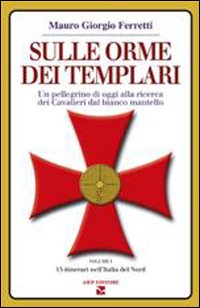 Sulle orme dei Templari. Un pellegrino di oggi alla ricerca dei Cavalieri dal bianco mantello