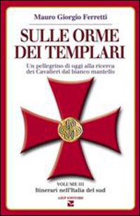 Sulle orme dei templari. Un pellegrino di oggi alla ricerca dei Cavalieri dal bianco mantello