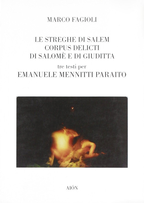 Le streghe di Salem-Corpus delicti di Salom&egrave; e di Giuditta. Tre testi per Emanuele Mennitti Paraito