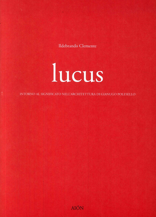 Lucus. Intorno al significato nell'architettura di Gianugo Polesello