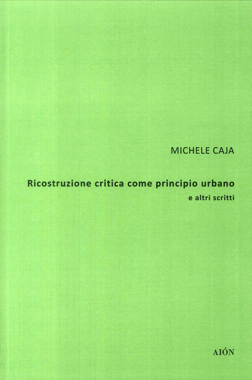 Ricostruzione critica come principio urbano e altri scritti