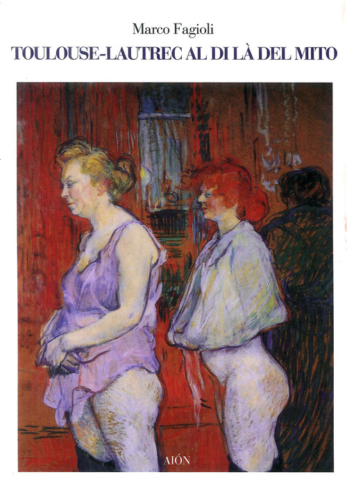 Toulouse-Lautrec al di l&agrave; del mito