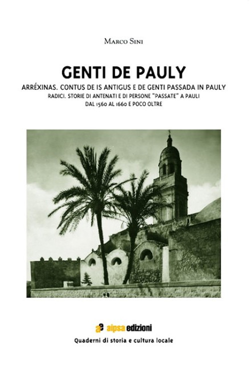 Genti de Pauly. Arréxinas. Contus de is antigus e de genti passada in Pauly-Radici. Storie di antenati e di persone "passate" a Pauli. Dal 1560 al 1660 e poco oltre