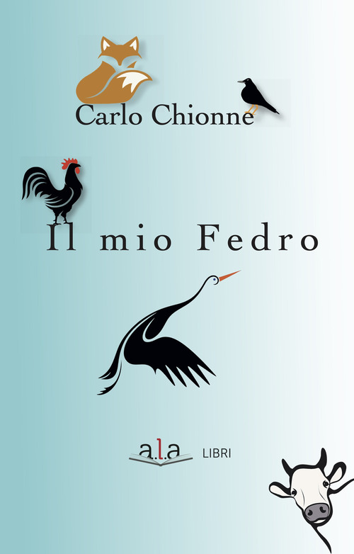 Il mio Fedro. 40 favole scelte a mano, tradotte a orecchio, da leggersi in piedi e recitare a braccio perch&eacute; anche l'occhio vuole la sua parte
