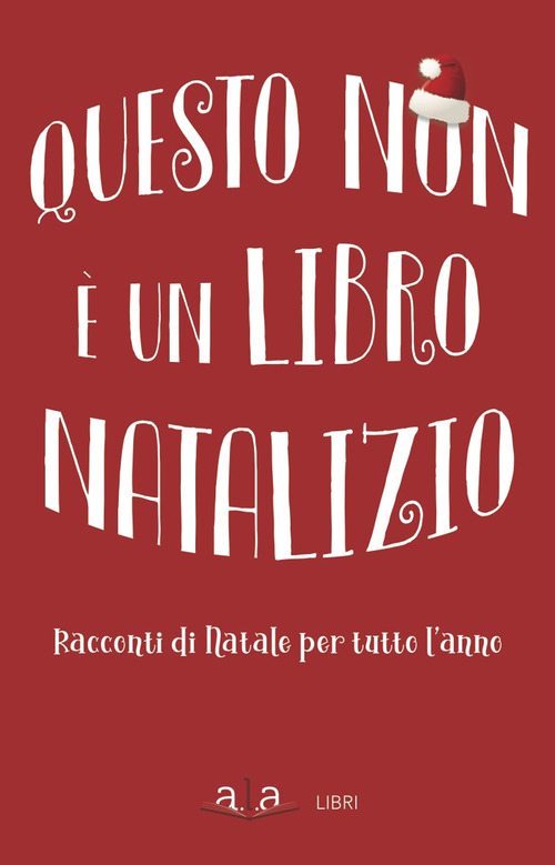 Questo non &egrave; un libro natalizio. Racconti per tutto l'anno