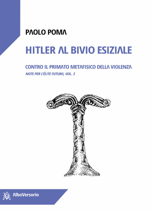 Hitler al bivio esiziale. Contro il primato metafisico della violenza. Note per l'&eacute;lite futura