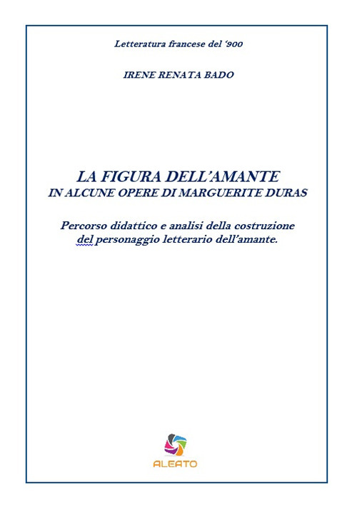 La figura dell'amante in alcune opere di Marguerite Duras. Percorso didattico e analisi della costruzione del personaggio letterario dell'amante
