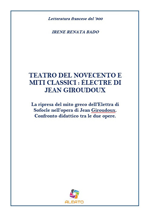 Teatro del Novecento e miti classici: &Eacute;lectre di Jean Giraudoux. La ripresa del mito greco dell'Elettra di Sofocle nell'opera di Jean Giraudoux. Confronto didattico tra le due opere