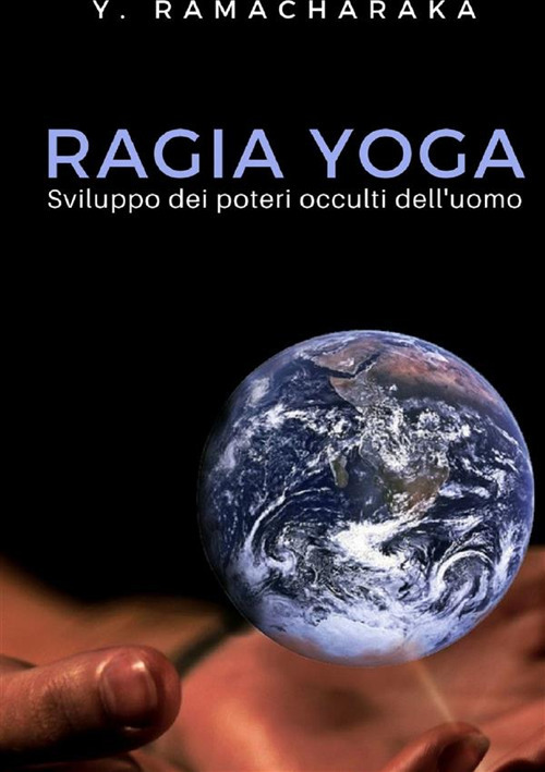 Ragia yoga. Sviluppo dei poteri occulti dell'uomo