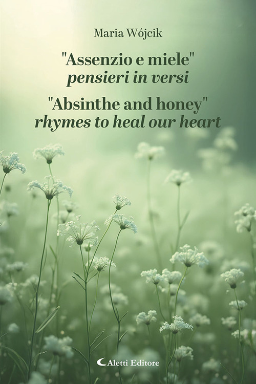 &laquo;Assenzio e miele&raquo;. Pensieri in versi-&laquo;Absinthe and honey&raquo;. Rhymes to heal our heart