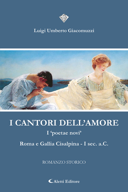 I cantori dell'amore. I «poetae novi» Roma e Gallia Cisalpina I Sec. a.C