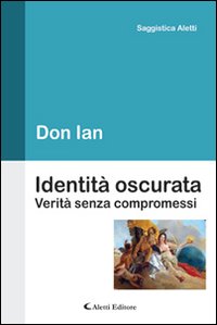 Identit&agrave; oscurata. Verit&agrave; senza compromessi