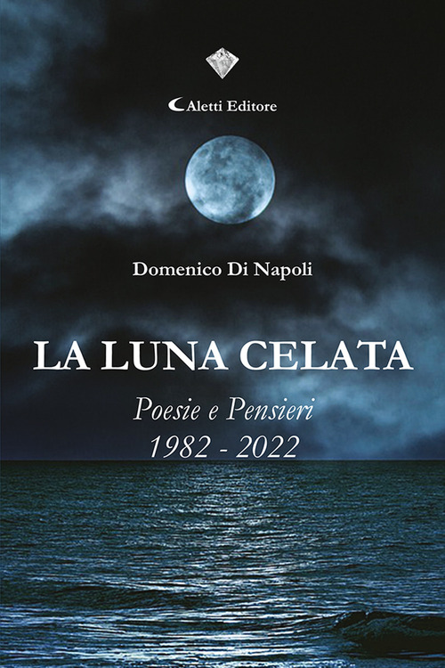 La luna celata. Poesie e pensieri 1982-2022