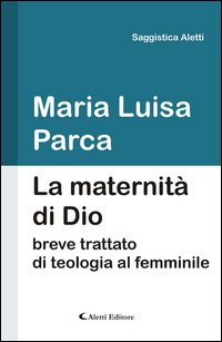 La maternit&agrave; di Dio. Breve trattato di teologia al femminile