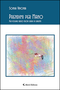 Prendimi per mano. Per volare verso nuovi gradi di libert&agrave;