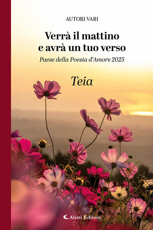 Verr&agrave; il mattino e avr&agrave; un tuo verso. Paese della poesia d'amore 2025. Teia