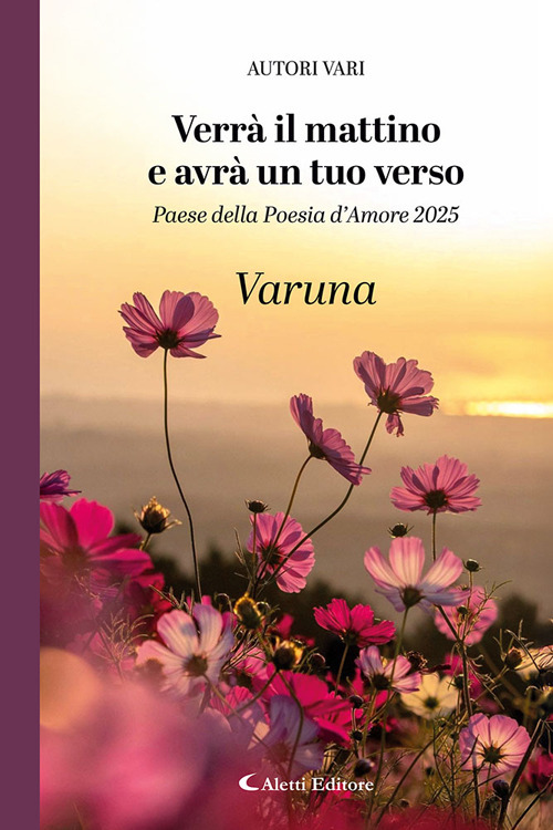 Verr&agrave; il mattino e avr&agrave; un tuo verso. Paese della poesia d'amore 2025. Varuna