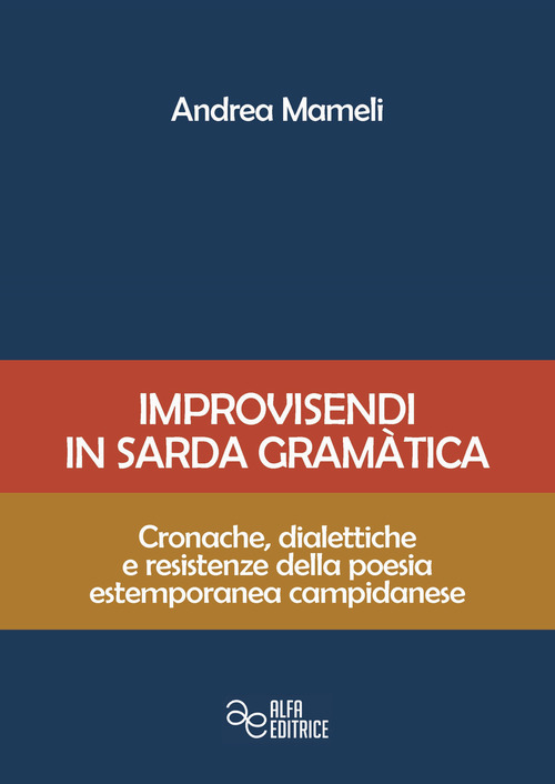 Improvisendi in sarda gr&agrave;matica. Cronache, dialettiche e resistenze della poesia estemporanea campidanese