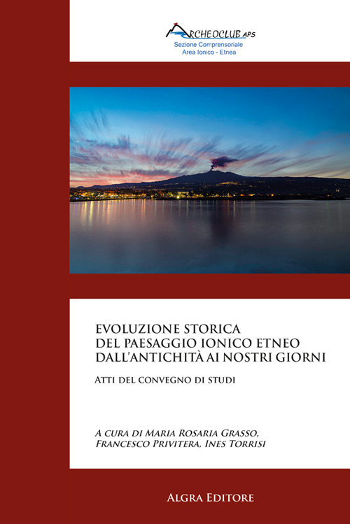 Evoluzione storica del paesaggio ionico etneo dall'antichit&agrave; ai nostri giorni. Atti del convegno di studi