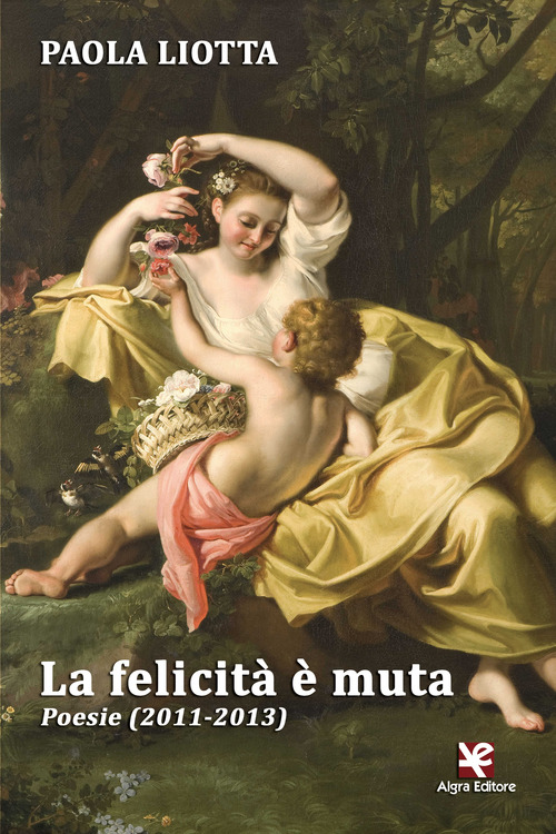 La felicit&agrave; &egrave; muta. Poesie (2011-2013)
