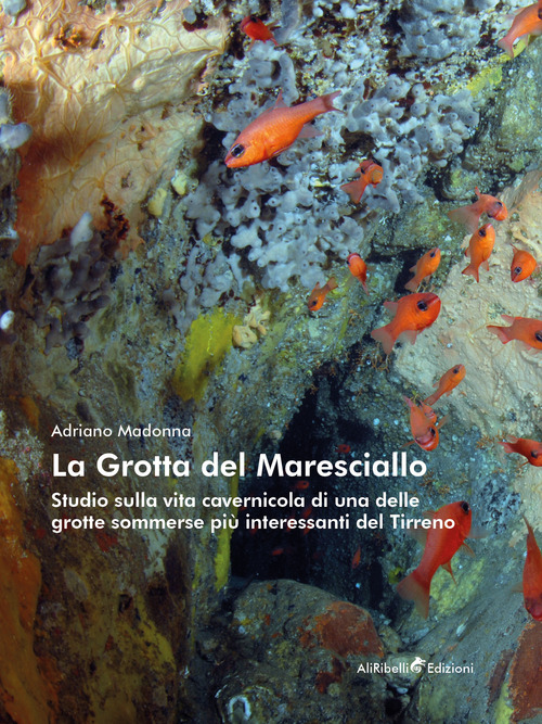La Grotta del Maresciallo. Studio sulla vita cavernicola di una delle grotte sommerse pi&ugrave; interessanti del Tirreno