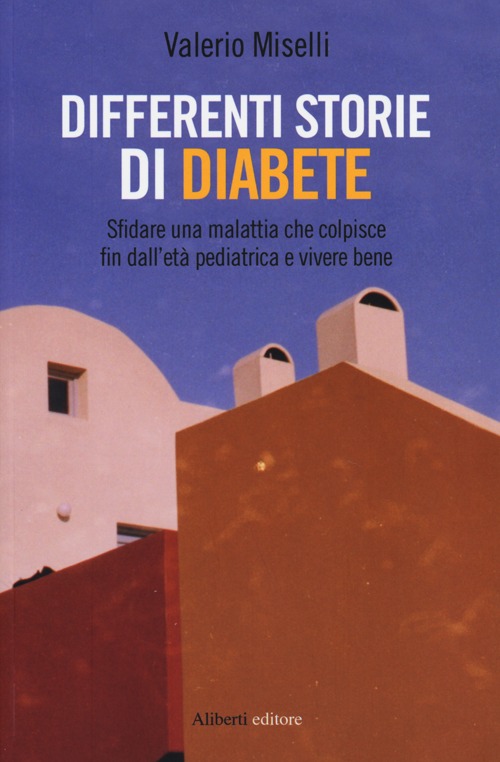 Differenti storie di diabete. Sfidare una malattia che colpisce fin dall'et&agrave; pediatrica e vivere bene