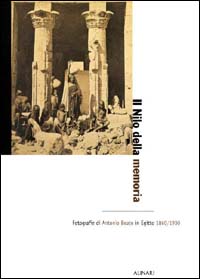Il Nilo della memoria. Fotografie di Antonio Beato in Egitto (1860-1900)