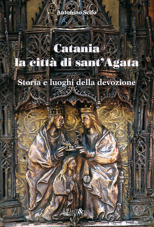 Catania la citt&agrave; di Sant'Agata. Storia e luoghi della tradizione
