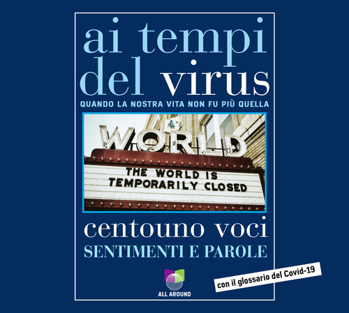 Ai tempi del virus. Quando la nostra vita non fu pi&ugrave; quella. Centouno voci. Sentimenti e parole