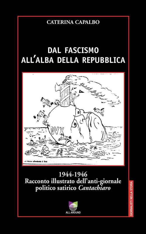 Dal fascismo all'alba della Repubblica. 1944-1946. Racconto illustrato dell'anti-giornale politico satirico &laquo;Cantachiaro&raquo;