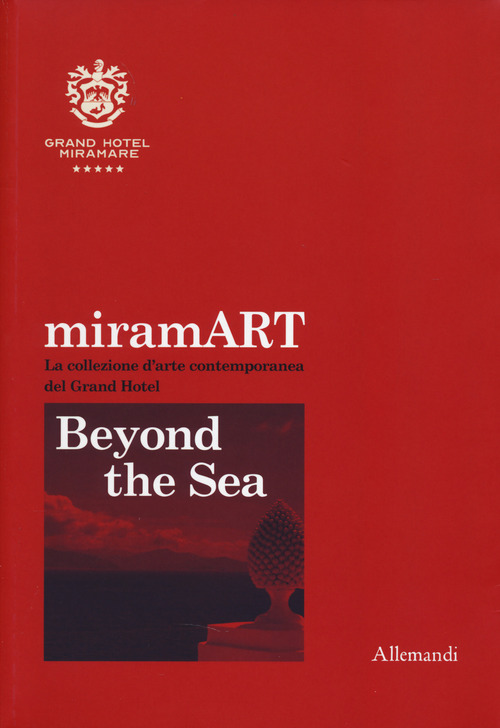 miramART. Beyond the sea. La collezione d'arte contemporanea del Grand Hotel. Ediz. italiana e inglese