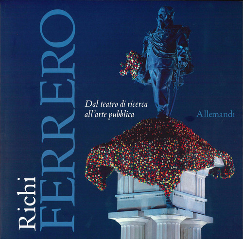 Richi Ferrero. Dal teatro di ricerca all'arte pubblica. Ediz. italiana e inglese