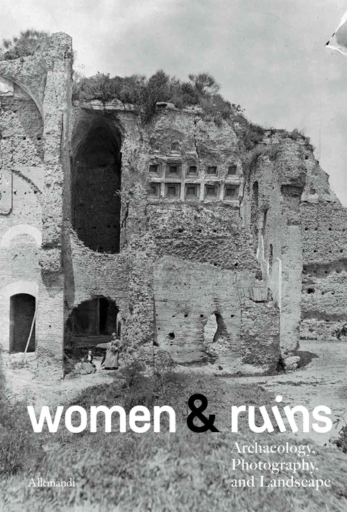 Women & ruins. Archaeology, photography and landscape. Catalogo della mostra (Roma, 14 maggio-9 novembre 2025). Ediz. italiana e inglese