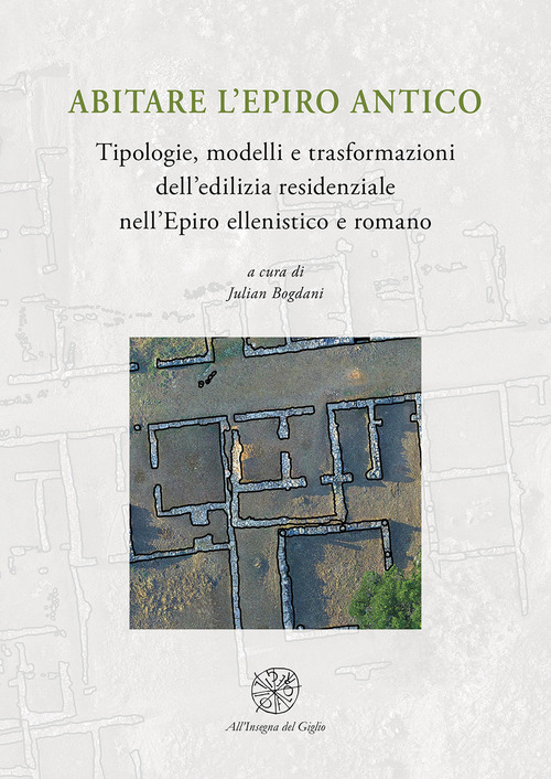 Abitare l'Epiro antico. Tipologie, modelli e trasformazioni dell'edilizia residenziale nell'Epiro ellenistico e romano