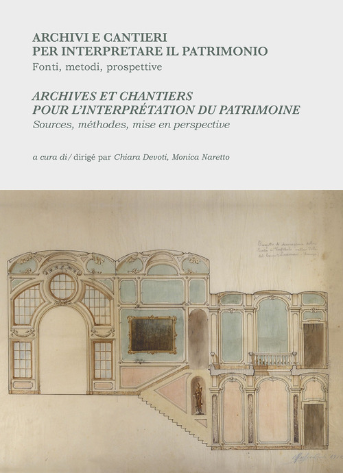 Archivi e cantieri per interpretare il patrimonio. Fonti, metodi, prospettive-Archives et chantiers pour l'interpr&eacute;tation du patrimoine. Sources, m&eacute;thodes, mise en perspective