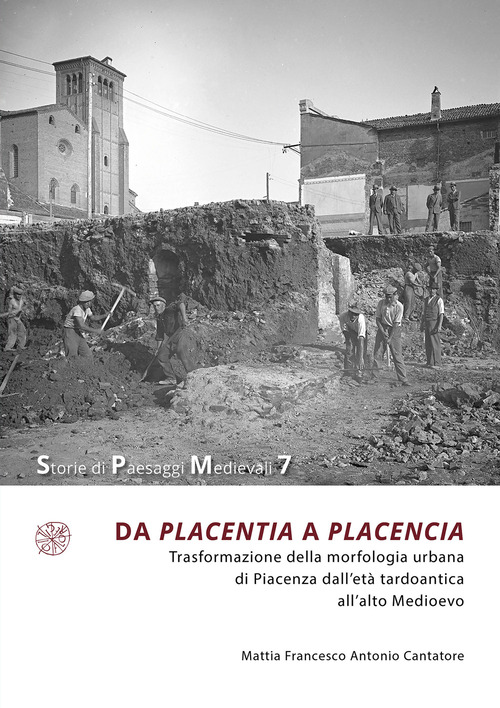 Da Placentia a Placencia. Trasformazione della morfologia urbana di Piacenza dall'et&agrave; tardoantica all'alto Medioevo