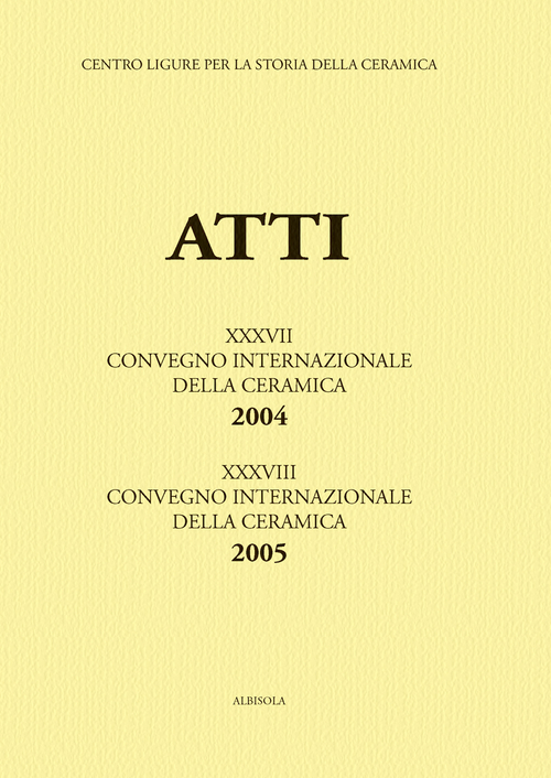 Genova e Savona: la Liguria al crocevia della ceramica-La ceramica invetriata... Atti del 37°-38° Convegno internazionale della ceramica (Savona, 2004-2005)