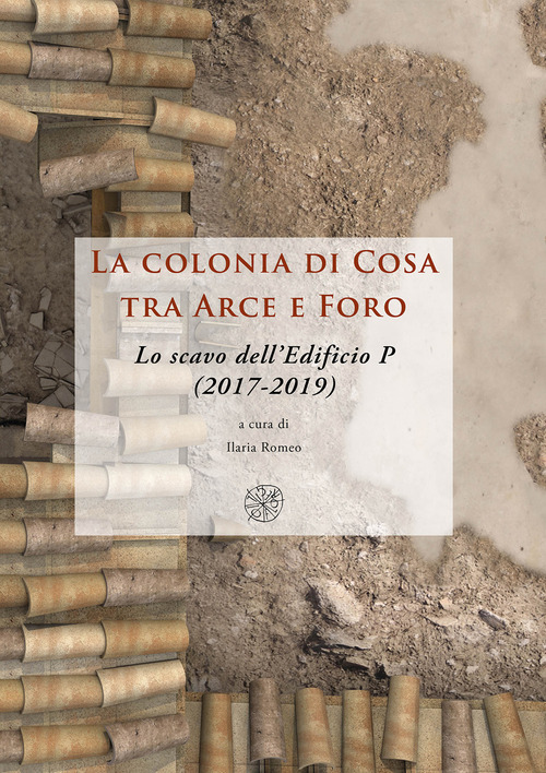 La colonia di Cosa tra Arce e Foro. Lo scavo dell'Edificio P (2017-2019)