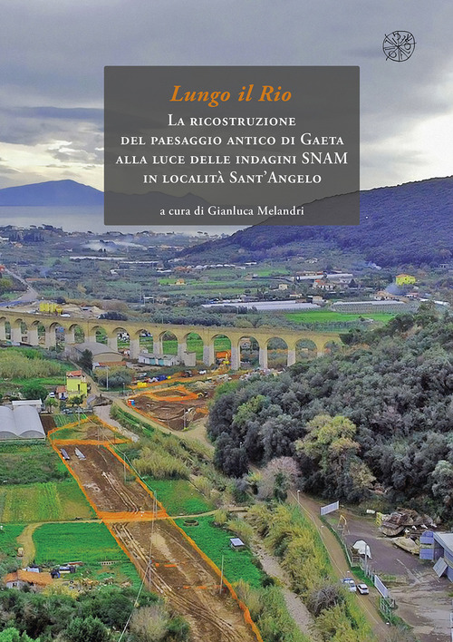 Lungo il rio. La ricostruzione del paesaggio antico di Gaeta alla luce delle indagini SNAM in localit&agrave; Sant'Angelo