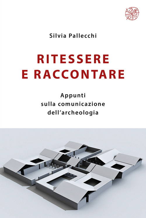 Ritessere e raccontare. Appunti sulla comunicazione dell'archeologia