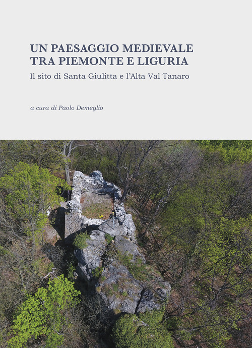 Un paesaggio medievale tra Piemonte e Liguria. Il sito di Santa Giulitta e l'Alta Val Tanaro