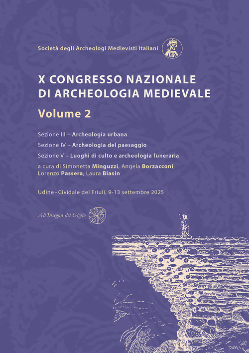 X Congresso Nazionale di archeologia medievale. Pré-tirages Udine?-?Cividale del Friuli, 9-13 settembre 2025