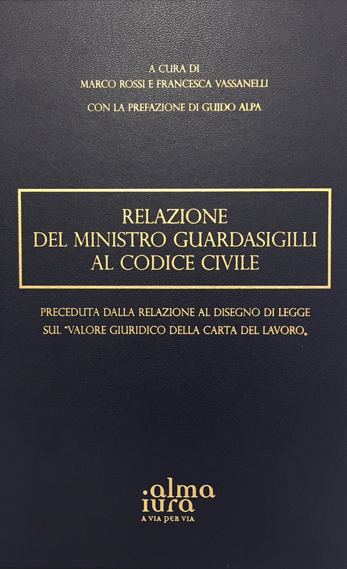 Relazione del Ministro Guardasigilli al Codice Civile preceduta dalla Relazione al disegno di legge sul &laquo;Valore giuridico della Carta del lavoro&raquo;