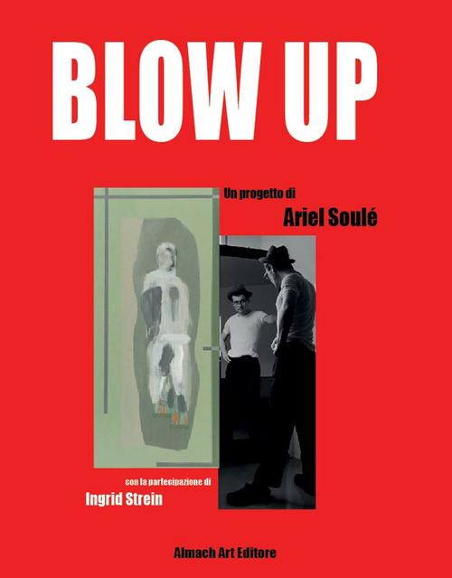 Blow Up. Un progetto di Ariel Soulé. Con la partecipazione di Ingrid Strain