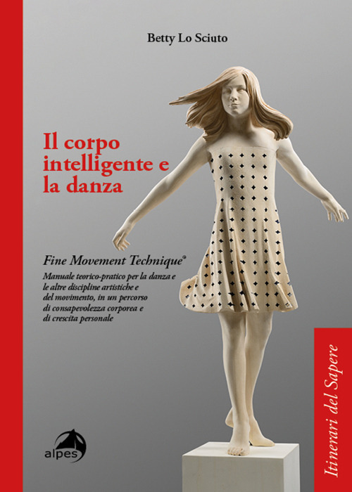 Il corpo intelligente e la danza. Fine Movement Technique&reg;. Manuale teorico-pratico per la danza e le altre discipline artistiche e del movimento, in un percorso di consapevolezza corporea e di crescita personale
